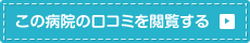 この病院の口コミを閲覧する