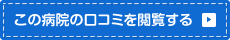 この病院の口コミを閲覧する